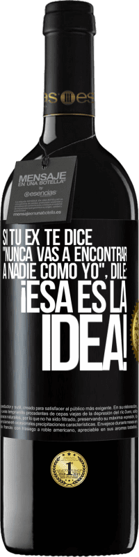 39,95 € | Vino Tinto Edición RED MBE Reserva Si tu ex te dice nunca vas a encontrar a nadie como yo dile ¡esa es la idea! Etiqueta Negra. Etiqueta personalizable Reserva 12 Meses Cosecha 2015 Tempranillo