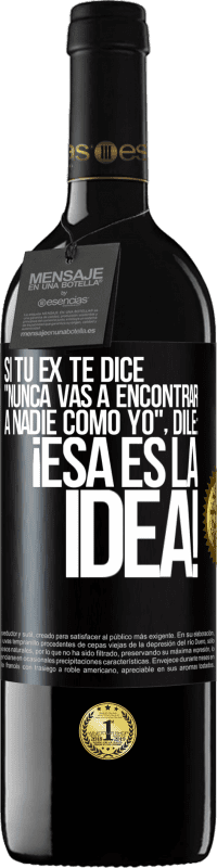 39,95 € | Vino Tinto Edición RED MBE Reserva Si tu ex te dice nunca vas a encontrar a nadie como yo dile ¡esa es la idea! Etiqueta Negra. Etiqueta personalizable Reserva 12 Meses Cosecha 2016 Tempranillo