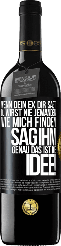 39,95 € | Rotwein RED Ausgabe MBE Reserve Wenn dein Ex dir sagt, du wirst nie jemanden wie mich finden, sag ihm, genau das ist die Idee! Schwarzes Etikett. Anpassbares Etikett Reserve 12 Monate Ernte 2015 Tempranillo