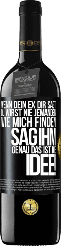 39,95 € | Rotwein RED Ausgabe MBE Reserve Wenn dein Ex dir sagt, du wirst nie jemanden wie mich finden, sag ihm, genau das ist die Idee! Schwarzes Etikett. Anpassbares Etikett Reserve 12 Monate Ernte 2016 Tempranillo