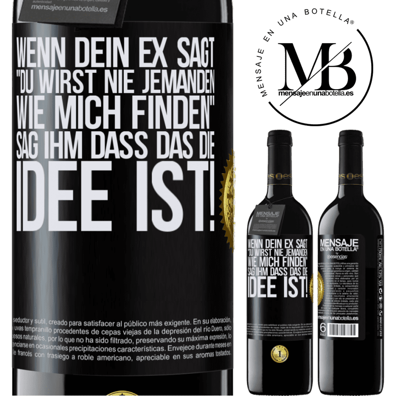 39,95 € Kostenloser Versand | Rotwein RED Ausgabe MBE Reserve Wenn dein Ex dir sagt, du wirst nie jemanden wie mich finden, sag ihm, genau das ist die Idee! Schwarzes Etikett. Anpassbares Etikett Reserve 12 Monate Ernte 2015 Tempranillo