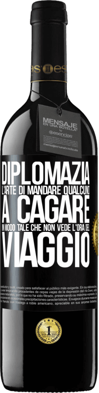 «Diplomazia. L'arte di mandare qualcuno a cagare in modo tale che non vede l'ora del viaggio» Edizione RED MBE Riserva