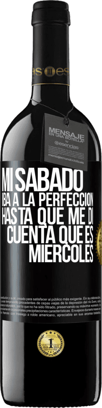 «Mi sábado iba a la perfección hasta que me di cuenta que es miércoles» Edición RED MBE Reserva