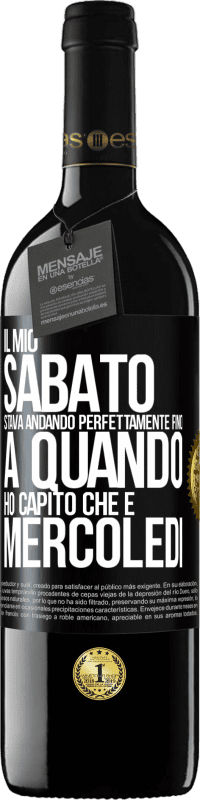 39,95 € Spedizione Gratuita | Vino rosso Edizione RED MBE Riserva Il mio sabato stava andando perfettamente fino a quando ho capito che è mercoledì Etichetta Nera. Etichetta personalizzabile Riserva 12 Mesi Raccogliere 2016 Tempranillo