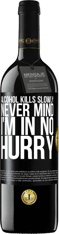 39,95 € | Red Wine RED Edition MBE Reserve Alcohol kills slowly ... Never mind, I'm in no hurry Black Label. Customizable label Reserve 12 Months Harvest 2015 Tempranillo