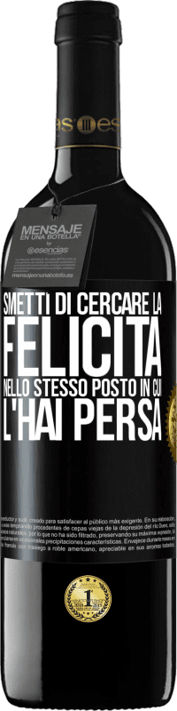 Spedizione Gratuita | Vino rosso Edizione RED MBE Riserva Smetti di cercare la felicità nello stesso posto in cui l'hai persa Etichetta Nera. Etichetta personalizzabile Riserva 12 Mesi Raccogliere 2014 Tempranillo