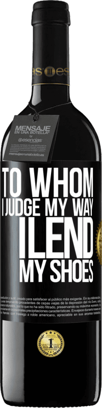 39,95 € | Red Wine RED Edition MBE Reserve To whom I judge my way, I lend my shoes Black Label. Customizable label Reserve 12 Months Harvest 2014 Tempranillo