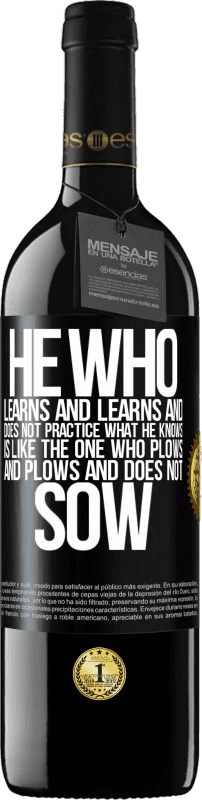39,95 € | Red Wine RED Edition MBE Reserve He who learns and learns and does not practice what he knows is like the one who plows and plows and does not sow Black Label. Customizable label Reserve 12 Months Harvest 2014 Tempranillo