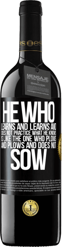 39,95 € | Red Wine RED Edition MBE Reserve He who learns and learns and does not practice what he knows is like the one who plows and plows and does not sow Black Label. Customizable label Reserve 12 Months Harvest 2016 Tempranillo