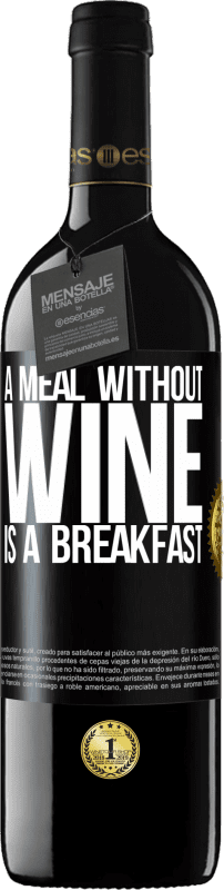 39,95 € | Red Wine RED Edition MBE Reserve A meal without wine is a breakfast Black Label. Customizable label Reserve 12 Months Harvest 2014 Tempranillo