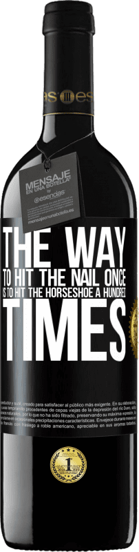 39,95 € Free Shipping | Red Wine RED Edition MBE Reserve The way to hit the nail once is to hit the horseshoe a hundred times Black Label. Customizable label Reserve 12 Months Harvest 2016 Tempranillo