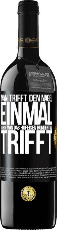 39,95 € | Rotwein RED Ausgabe MBE Reserve Man trifft den Nagel einmal, indem man das Hufeisen hundertmal trifft Schwarzes Etikett. Anpassbares Etikett Reserve 12 Monate Ernte 2015 Tempranillo