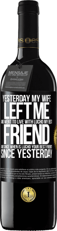 «Yesterday my wife left me and went to live with Lucho, my best friend. And since when is Lucho your best friend? Since» RED Edition MBE Reserve