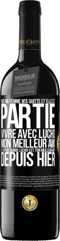 39,95 € | Vin rouge Édition RED MBE Réserve Hier ma femme m'a quitté et elle est partie vivre avec Lucho, mon meilleur ami. Et depuis quand Lucho est ton meilleur ami? Depu Étiquette Noire. Étiquette personnalisable Réserve 12 Mois Récolte 2015 Tempranillo