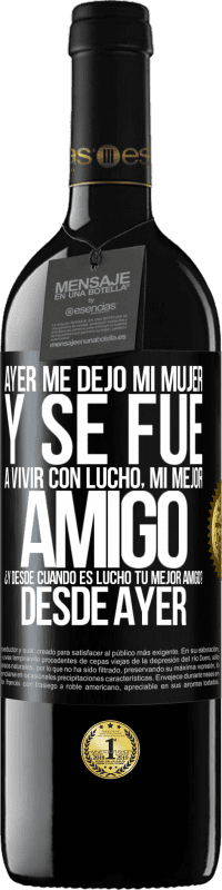 «Ayer me dejó mi mujer y se fue a vivir con Lucho, mi mejor amigo. ¿Y desde cuando es Lucho tu mejor amigo? Desde ayer» Edición RED MBE Reserva