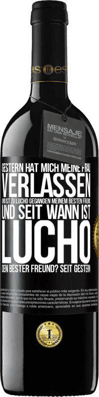 39,95 € | Rotwein RED Ausgabe MBE Reserve Gestern hat mich meine Frau verlassen und ist zu Lucho gegangen, meinem besten Freund. Und seit wann ist Lucho dein bester Freun Schwarzes Etikett. Anpassbares Etikett Reserve 12 Monate Ernte 2015 Tempranillo