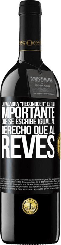 39,95 € | Rotwein RED Ausgabe MBE Reserve La palabra RECONOCER es tan importante, que se escribe igual al derecho que al revés Schwarzes Etikett. Anpassbares Etikett Reserve 12 Monate Ernte 2015 Tempranillo