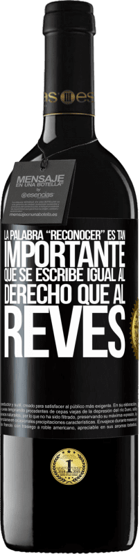 39,95 € Spedizione Gratuita | Vino rosso Edizione RED MBE Riserva La palabra RECONOCER es tan importante, que se escribe igual al derecho que al revés Etichetta Nera. Etichetta personalizzabile Riserva 12 Mesi Raccogliere 2015 Tempranillo