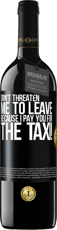 39,95 € | Red Wine RED Edition MBE Reserve Don't threaten me to leave because I pay you for the taxi! Black Label. Customizable label Reserve 12 Months Harvest 2014 Tempranillo