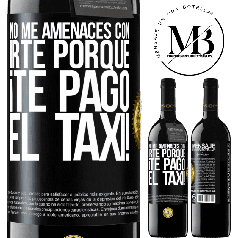 39,95 € Envío gratis | Vino Tinto Edición RED MBE Reserva No me amenaces con irte porque ¡Te pago el taxi! Etiqueta Negra. Etiqueta personalizable Reserva 12 Meses Cosecha 2015 Tempranillo