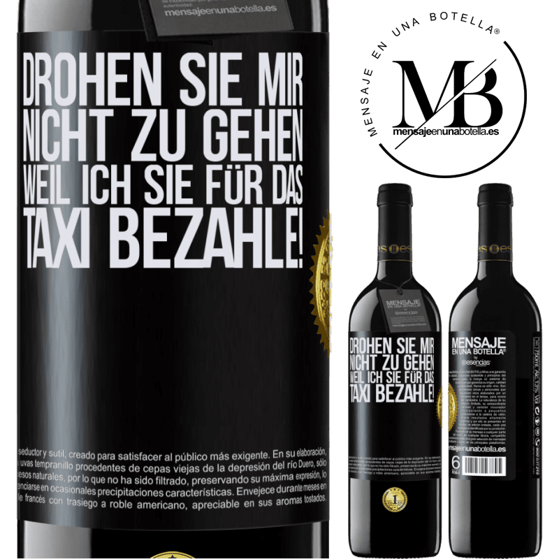 39,95 € Kostenloser Versand | Rotwein RED Ausgabe MBE Reserve Droh mir nicht zu gehen, weil ich dir das Taxi bezahle! Schwarzes Etikett. Anpassbares Etikett Reserve 12 Monate Ernte 2015 Tempranillo