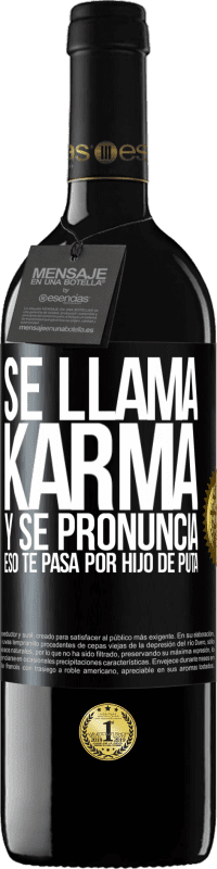 39,95 € | Vino Tinto Edición RED MBE Reserva Se llama Karma, y se pronuncia Eso te pasa por hijo de puta Etiqueta Negra. Etiqueta personalizable Reserva 12 Meses Cosecha 2016 Tempranillo