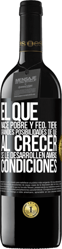 39,95 € | Vino Tinto Edición RED MBE Reserva El que nace pobre y feo, tiene grandes posibilidades de que al crecer...se le desarrollen ambas condiciones Etiqueta Negra. Etiqueta personalizable Reserva 12 Meses Cosecha 2015 Tempranillo