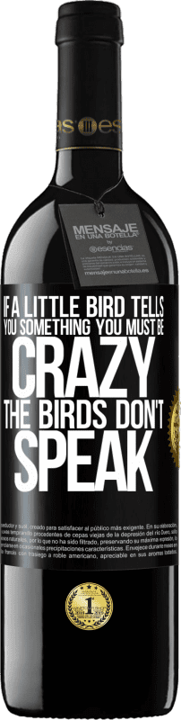 «If a little bird tells you something ... you must be crazy, the birds don't speak» RED Edition Crianza 6 Months