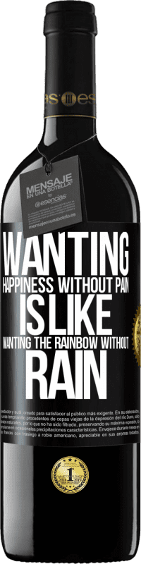 39,95 € Free Shipping | Red Wine RED Edition MBE Reserve Wanting happiness without pain is like wanting the rainbow without rain Black Label. Customizable label Reserve 12 Months Harvest 2016 Tempranillo