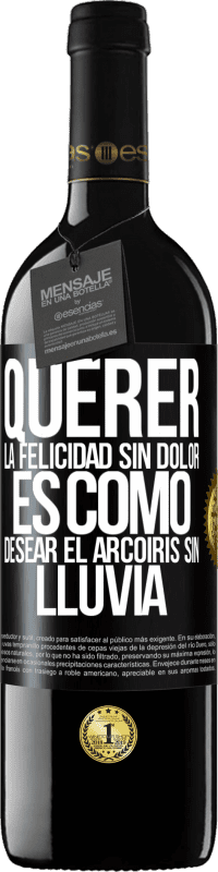 39,95 € | Vino Tinto Edición RED MBE Reserva Querer la felicidad sin dolor es como desear el arcoiris sin lluvia Etiqueta Negra. Etiqueta personalizable Reserva 12 Meses Cosecha 2016 Tempranillo