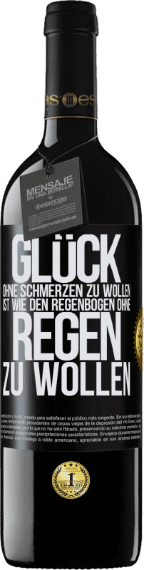 39,95 € | Rotwein RED Ausgabe MBE Reserve Glück ohne Schmerzen zu wollen, ist wie den Regenbogen ohne Regen zu wollen Schwarzes Etikett. Anpassbares Etikett Reserve 12 Monate Ernte 2015 Tempranillo