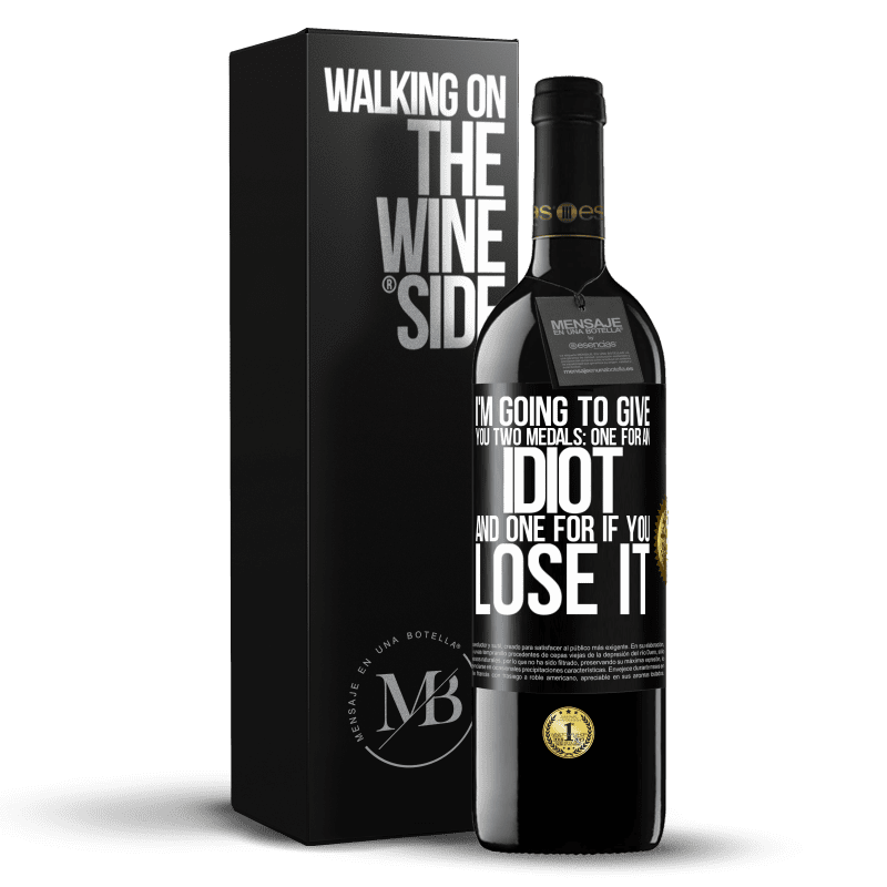 39,95 € Free Shipping | Red Wine RED Edition MBE Reserve I'm going to give you two medals: One for an idiot and one for if you lose it Black Label. Customizable label Reserve 12 Months Harvest 2014 Tempranillo