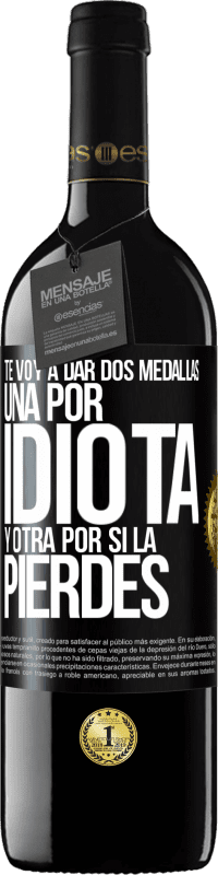 39,95 € | Vino Tinto Edición RED MBE Reserva Te voy a dar dos medallas: Una por idiota y otra por si la pierdes Etiqueta Negra. Etiqueta personalizable Reserva 12 Meses Cosecha 2015 Tempranillo