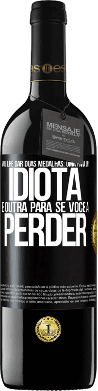 39,95 € | Vinho tinto Edição RED MBE Reserva Vou lhe dar duas medalhas: uma para um idiota e outra para se você a perder Etiqueta Preta. Etiqueta personalizável Reserva 12 Meses Colheita 2016 Tempranillo