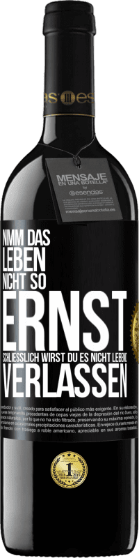 39,95 € | Rotwein RED Ausgabe MBE Reserve Nimm das Leben nicht so ernst, schließlich wirst du es nicht lebend verlassen Schwarzes Etikett. Anpassbares Etikett Reserve 12 Monate Ernte 2016 Tempranillo