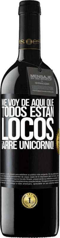 39,95 € | Vino Tinto Edición RED MBE Reserva Me voy de aquí que todos están locos. ¡Arre unicornio! Etiqueta Negra. Etiqueta personalizable Reserva 12 Meses Cosecha 2016 Tempranillo
