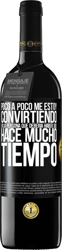 39,95 € Envío gratis | Vino Tinto Edición RED MBE Reserva Poco a poco me estoy convirtiendo en la persona que debería haber sido hace mucho tiempo Etiqueta Negra. Etiqueta personalizable Reserva 12 Meses Cosecha 2016 Tempranillo