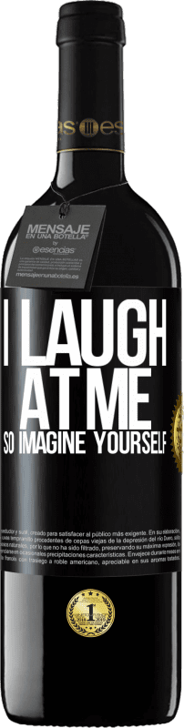 39,95 € | Red Wine RED Edition MBE Reserve I laugh at me, so imagine yourself Black Label. Customizable label Reserve 12 Months Harvest 2015 Tempranillo