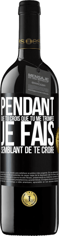 39,95 € Envoi gratuit | Vin rouge Édition RED MBE Réserve Pendant que tu crois que tu me trompes je fais semblant de te croire Étiquette Noire. Étiquette personnalisable Réserve 12 Mois Récolte 2016 Tempranillo