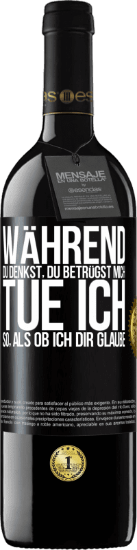 39,95 € Kostenloser Versand | Rotwein RED Ausgabe MBE Reserve Während du denkst, du betrügst mich, tue ich so, als ob ich dir glaube Schwarzes Etikett. Anpassbares Etikett Reserve 12 Monate Ernte 2016 Tempranillo