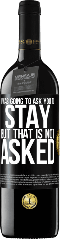 39,95 € Free Shipping | Red Wine RED Edition MBE Reserve I was going to ask you to stay, but that is not asked Black Label. Customizable label Reserve 12 Months Harvest 2016 Tempranillo