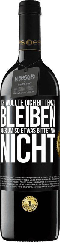 39,95 € | Rotwein RED Ausgabe MBE Reserve Ich wollte dich bitten zu bleiben, aber um so etwas bittet man nicht Schwarzes Etikett. Anpassbares Etikett Reserve 12 Monate Ernte 2015 Tempranillo