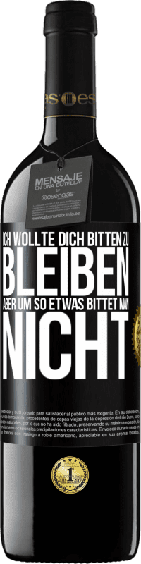39,95 € Kostenloser Versand | Rotwein RED Ausgabe MBE Reserve Ich wollte dich bitten zu bleiben, aber um so etwas bittet man nicht Schwarzes Etikett. Anpassbares Etikett Reserve 12 Monate Ernte 2016 Tempranillo