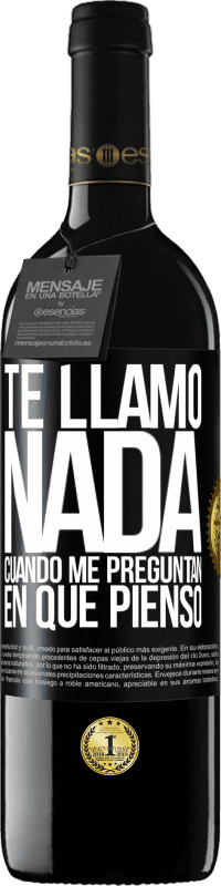 39,95 € Envío gratis | Vino Tinto Edición RED MBE Reserva Te llamo nada cuando me preguntan en qué pienso Etiqueta Negra. Etiqueta personalizable Reserva 12 Meses Cosecha 2016 Tempranillo