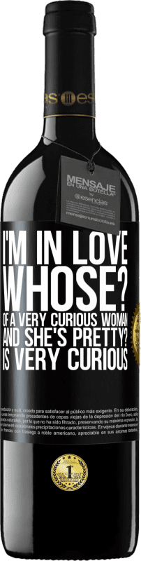 «I'm in love. Whose? Of a very curious woman. And she's pretty? Is very curious» RED Edition Crianza 6 Months