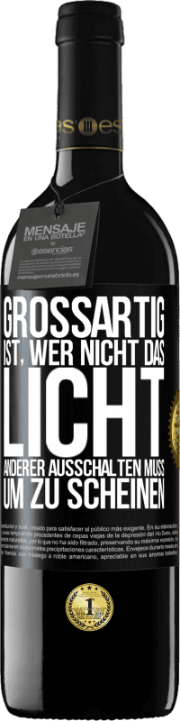 39,95 € | Rotwein RED Ausgabe MBE Reserve Großartig ist, wer nicht das Licht anderer ausschalten muss, um zu scheinen Schwarzes Etikett. Anpassbares Etikett Reserve 12 Monate Ernte 2015 Tempranillo