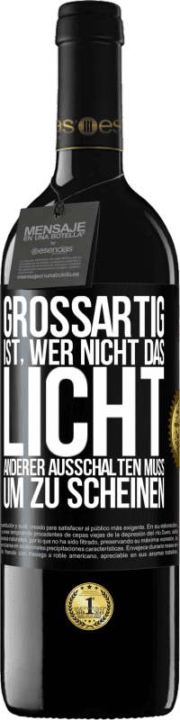 39,95 € | Rotwein RED Ausgabe MBE Reserve Großartig ist, wer nicht das Licht anderer ausschalten muss, um zu scheinen Schwarzes Etikett. Anpassbares Etikett Reserve 12 Monate Ernte 2016 Tempranillo