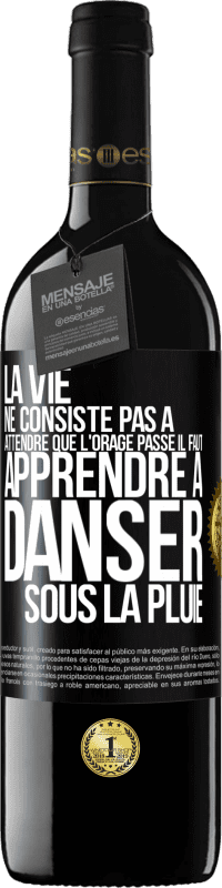 39,95 € | Vin rouge Édition RED MBE Réserve La vie ne consiste pas à attendre que l'orage passe. Il faut apprendre à danser sous la pluie Étiquette Noire. Étiquette personnalisable Réserve 12 Mois Récolte 2015 Tempranillo