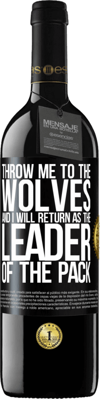 «throw me to the wolves and I will return as the leader of the pack» RED Edition MBE Reserve