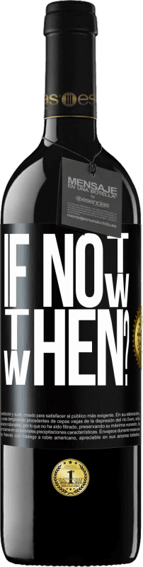 39,95 € | Vino Tinto Edición RED MBE Reserva If Not Now, then When? Etiqueta Negra. Etiqueta personalizable Reserva 12 Meses Cosecha 2015 Tempranillo